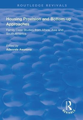 Housing Provision and Bottom-up Approaches: Family Case Studies from Africa, Asia and South America / Edition 1