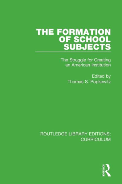 The Formation of School Subjects: The Struggle for Creating an American Institution / Edition 1