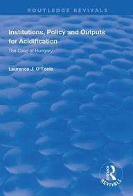 Title: Institutions, Policy and Outputs for Acidification: The Case of Hungary / Edition 1, Author: Lawrence J. O'Toole