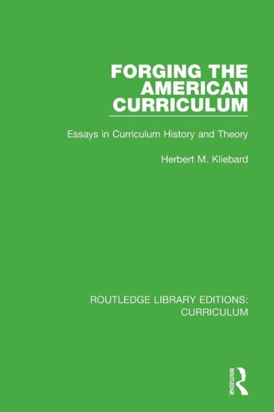 Forging the American Curriculum: Essays in Curriculum History and Theory / Edition 1