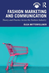 Title: Fashion Marketing and Communication: Theory and Practice Across the Fashion Industry / Edition 1, Author: Olga Mitterfellner