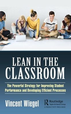 Lean in the Classroom: The Powerful Strategy for Improving Student Performance and Developing Efficient Processes / Edition 1