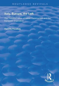 Title: Italy, Europe, The Left: The Transformation of Italian Communism and the European Imperative, Author: Vassilis Fouskas