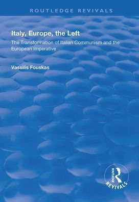 Italy, Europe, The Left: The Transformation of Italian Communism and the European Imperative / Edition 1