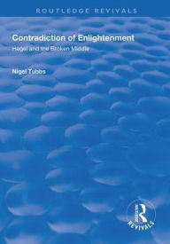 Title: Contradiction of Enlightenment: Hegel and the Broken Middle, Author: Nigel Tubbs