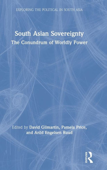 South Asian Sovereignty: The Conundrum of Worldly Power / Edition 1