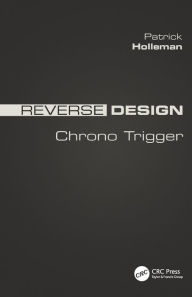 Title: Reverse Design: Chrono Trigger / Edition 1, Author: Patrick Holleman