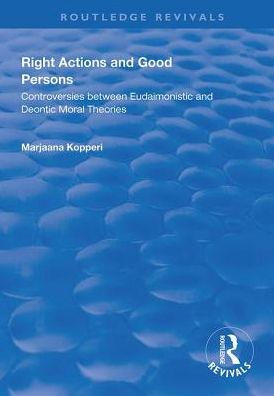 Right Actions and Good Persons: Controversies Between Eudaimonistic Deontic Moral Theories