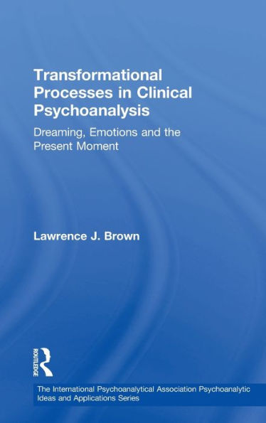 Transformational Processes in Clinical Psychoanalysis: Dreaming, Emotions and the Present Moment