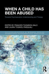 Title: When a Child Has Been Abused: Towards Psychoanalytic Understanding and Therapy / Edition 1, Author: Frances Thomson-Salo