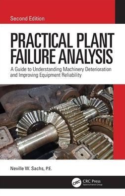 Practical Plant Failure Analysis: A Guide to Understanding Machinery Deterioration and Improving Equipment Reliability, Second Edition