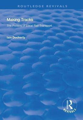 Making Tracks: The Politics of Local Rail Transport / Edition 1