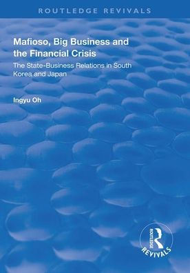 Mafioso, Big Business and the Financial Crisis: The State-business Relations in South Korea and Japan / Edition 1