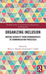 Title: Organizing Inclusion: Moving Diversity from Demographics to Communication Processes / Edition 1, Author: Marya L. Doerfel