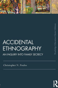 Title: Accidental Ethnography: An Inquiry into Family Secrecy / Edition 1, Author: Christopher N. Poulos