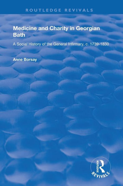 Medicine and Charity in Georgian Bath: A Social History of the General Infirmary, c.1739-1830