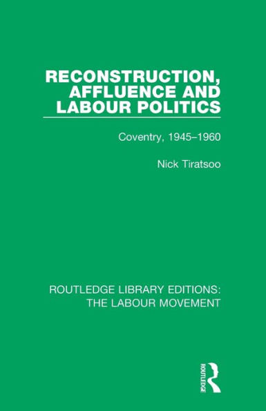 Reconstruction, Affluence and Labour Politics: Coventry, 1945-1960 / Edition 1