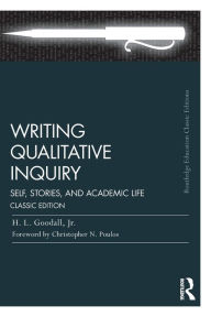 Title: Writing Qualitative Inquiry: Self, Stories, and Academic Life / Edition 1, Author: H.L. Goodall Jr