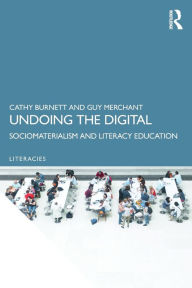 Title: Undoing the Digital: Sociomaterialism and Literacy Education / Edition 1, Author: Cathy Burnett