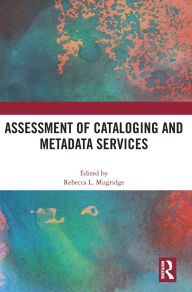 Title: Assessment of Cataloging and Metadata Services, Author: Rebecca Mugridge