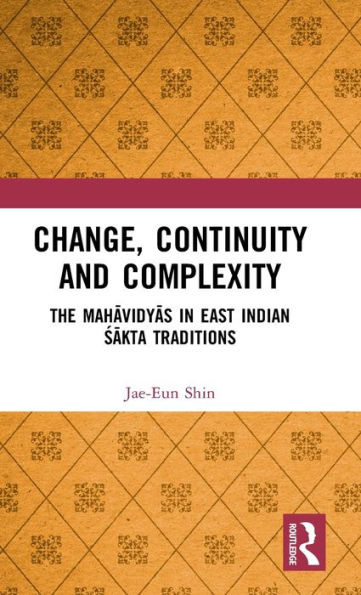 Change, Continuity and Complexity: The Mahavidyas in East Indian Sakta Traditions / Edition 1