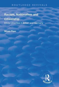 Title: Racism, Nationalism and Citizenship: Ethnic Minorities in Britain and Germany / Edition 1, Author: Nicola Piper