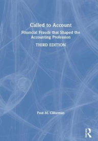 Title: Called to Account: Financial Frauds that Shaped the Accounting Profession / Edition 3, Author: Paul M. Clikeman