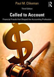 Title: Called to Account: Financial Frauds that Shaped the Accounting Profession / Edition 3, Author: Paul M. Clikeman