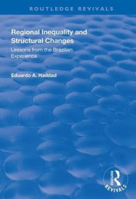 Title: Regional Inequality and Structural Changes: Lessons from the Brazilian Experience / Edition 1, Author: Eduardo A. Haddad