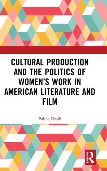 Cultural Production and the Politics of Women's Work in American Literature and Film / Edition 1