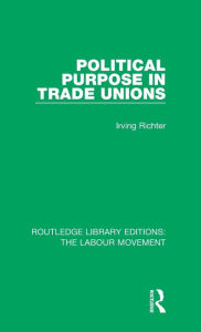 Title: Political Purpose in Trade Unions, Author: Irving Richter