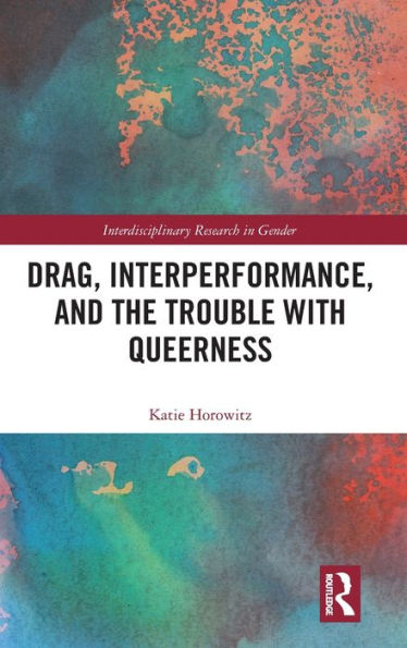 Drag, Interperformance, and the Trouble with Queerness / Edition 1