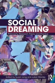 Title: Social Dreaming: Philosophy, Research, Theory and Practice / Edition 1, Author: Susan Long
