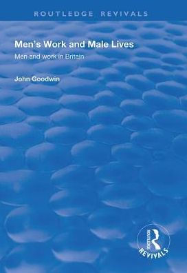 Men's Work and Male Lives: Men and Work in Britain