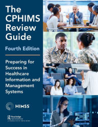 Title: The CPHIMS Review Guide, 4th Edition: Preparing for Success in Healthcare Information and Management Systems, Author: Healthcare Information & Management Systems Society (HIMSS)