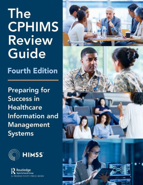 The CPHIMS Review Guide, 4th Edition: Preparing for Success Healthcare Information and Management Systems