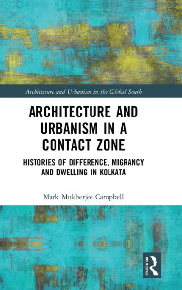 Architecture and Urbanism a Contact Zone: Histories of Difference, Migrancy Dwelling Kolkata