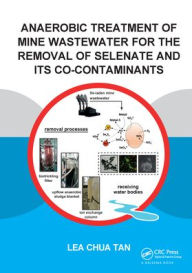 Title: Anaerobic Treatment of Mine Wastewater for the Removal of Selenate and its Co-Contaminants / Edition 1, Author: Lea Tan