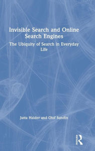 Title: Invisible Search and Online Search Engines: The Ubiquity of Search in Everyday Life / Edition 1, Author: Jutta Haider