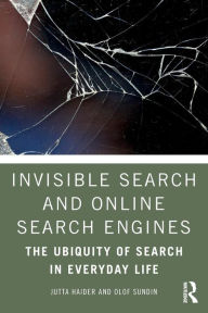 Title: Invisible Search and Online Search Engines: The Ubiquity of Search in Everyday Life / Edition 1, Author: Jutta Haider