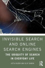 Invisible Search and Online Search Engines: The Ubiquity of Search in Everyday Life / Edition 1