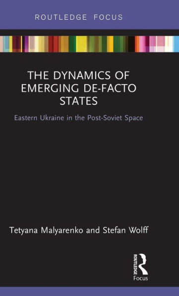 The Dynamics of Emerging De-Facto States: Eastern Ukraine in the Post-Soviet Space / Edition 1