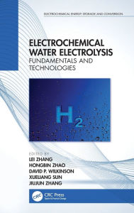 Title: Electrochemical Water Electrolysis: Fundamentals and Technologies / Edition 1, Author: Lei Zhang