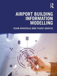 Title: Airport Building Information Modelling / Edition 1, Author: Ozan Koseoglu