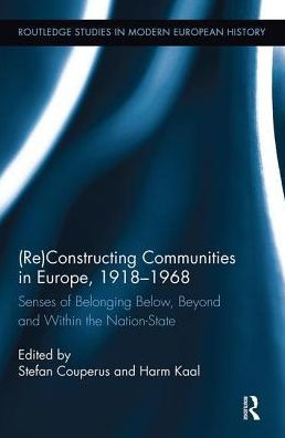 (Re)Constructing Communities in Europe, 1918-1968: Senses of Belonging Below, Beyond and Within the Nation-State