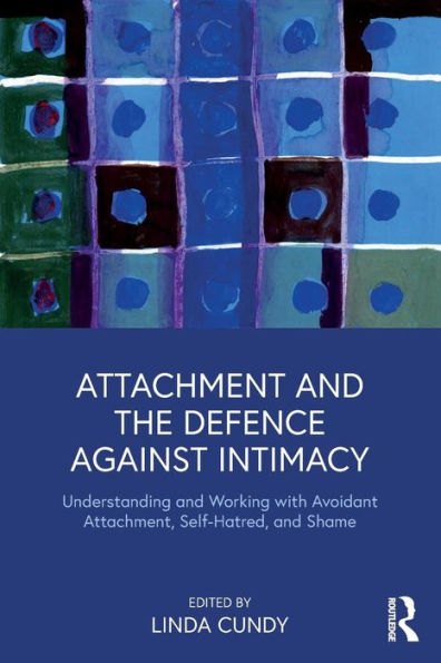 Attachment and the Defence Against Intimacy: Understanding and Working with Avoidant Attachment, Self-Hatred, and Shame / Edition 1