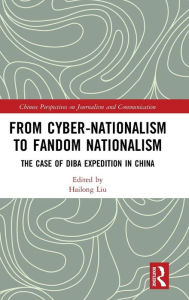 Title: From Cyber-Nationalism to Fandom Nationalism: The Case of Diba Expedition In China / Edition 1, Author: Liu Hailong