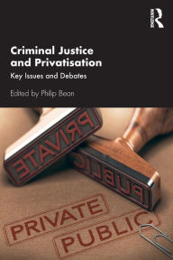 Title: Criminal Justice and Privatisation: Key Issues and Debates / Edition 1, Author: Philip Bean