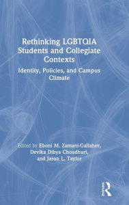 Title: Rethinking LGBTQIA Students and Collegiate Contexts: Identity, Policies, and Campus Climate / Edition 1, Author: Eboni M. Zamani-Gallaher
