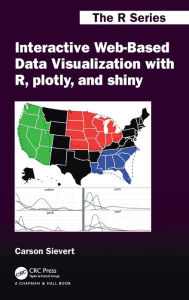 Title: Interactive Web-Based Data Visualization with R, plotly, and shiny / Edition 1, Author: Carson Sievert